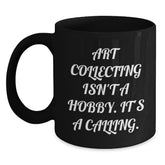 Art Collecting Isn't A Hobby. It's A Calling. Funny Quote Black Coffee Mug Gifts from Family to Art Collecting Enthusiasts - Main